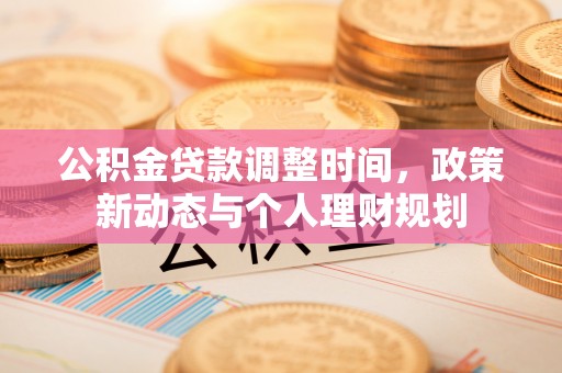 多伦公积金贷款调整时间，政策新动态与个人理财规划