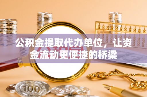 多伦公积金提取代办单位，让资金流动更便捷的桥梁