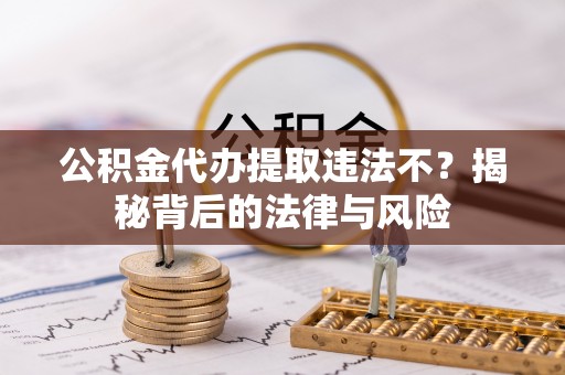 多伦公积金代办提取违法不？揭秘背后的法律与风险