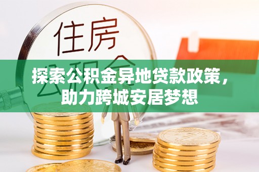 多伦探索公积金异地贷款政策，助力跨城安居梦想