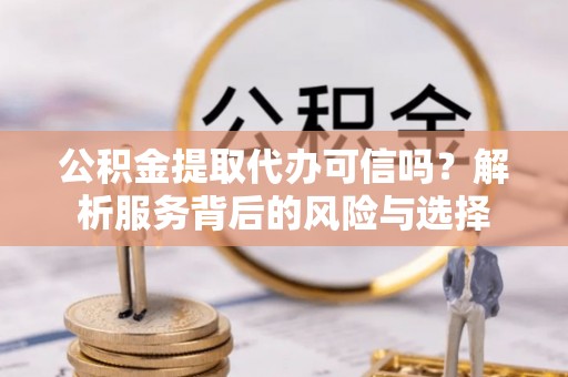 多伦公积金提取代办可信吗？解析服务背后的风险与选择