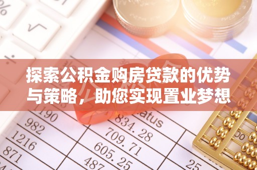 多伦探索公积金购房贷款的优势与策略，助您实现置业梦想