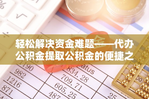 多伦轻松解决资金难题——代办公积金提取公积金的便捷之道