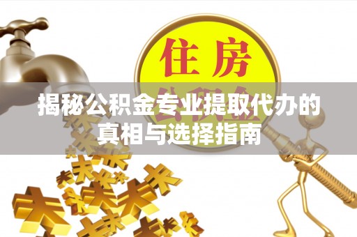 多伦揭秘公积金专业提取代办的真相与选择指南