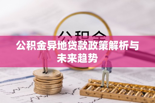 多伦公积金异地贷款政策解析与未来趋势