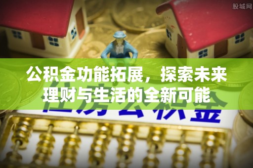 多伦公积金功能拓展，探索未来理财与生活的全新可能