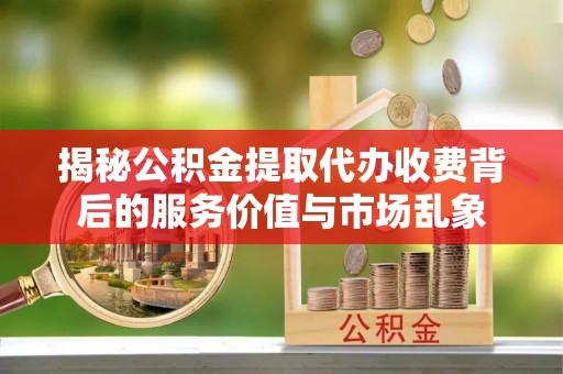 多伦揭秘公积金提取代办收费背后的服务价值与市场乱象