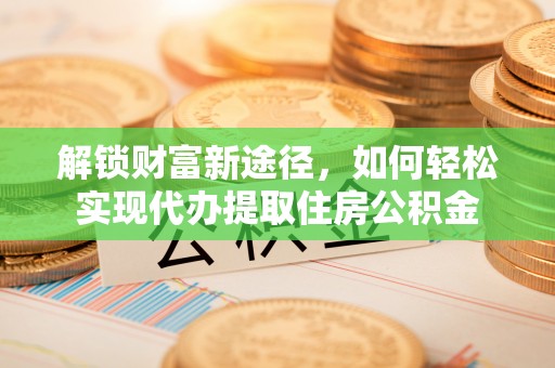 多伦解锁财富新途径，如何轻松实现代办提取住房公积金