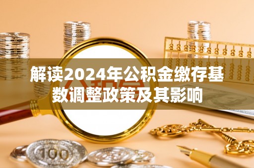 多伦解读2024年公积金缴存基数调整政策及其影响