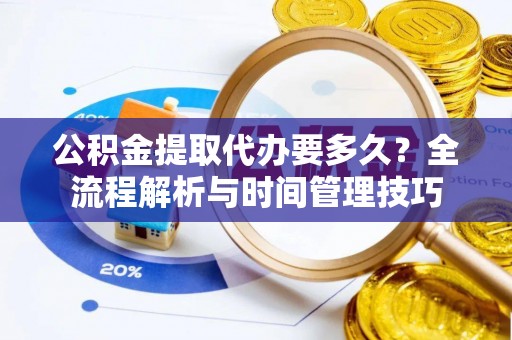 多伦公积金提取代办要多久？全流程解析与时间管理技巧