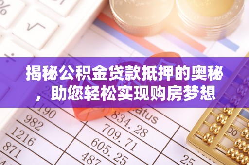 多伦揭秘公积金贷款抵押的奥秘，助您轻松实现购房梦想