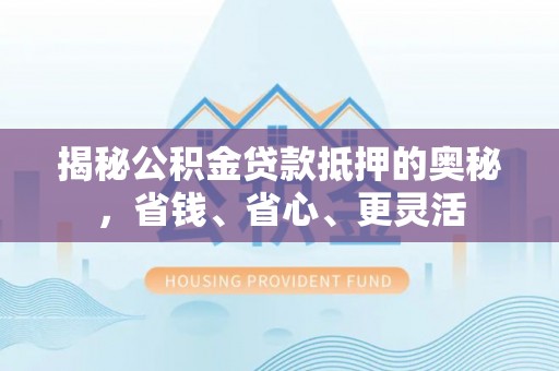 多伦揭秘公积金贷款抵押的奥秘，省钱、省心、更灵活