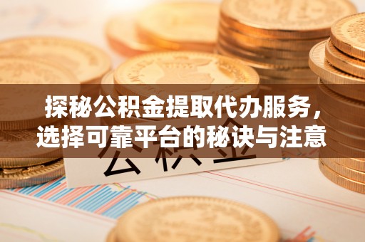 多伦探秘公积金提取代办服务，选择可靠平台的秘诀与注意事项
