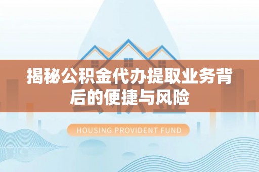 多伦揭秘公积金代办提取业务背后的便捷与风险