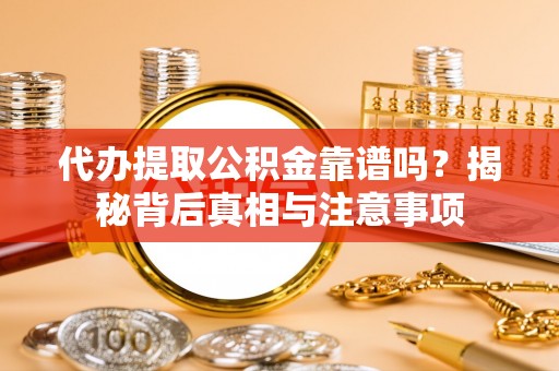 多伦代办提取公积金靠谱吗？揭秘背后真相与注意事项
