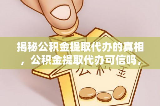 多伦揭秘公积金提取代办的真相，公积金提取代办可信吗，如何选择靠谱服务？
