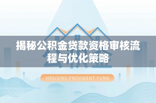 多伦揭秘公积金贷款资格审核流程与优化策略