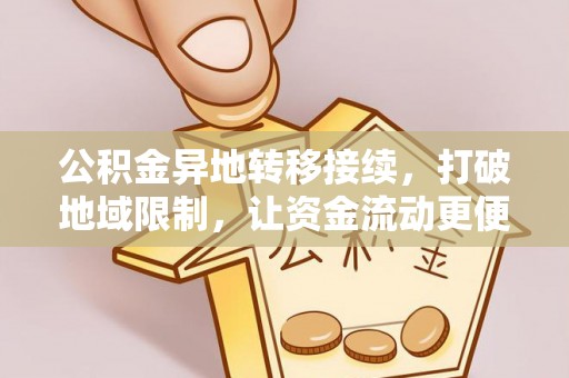 多伦公积金异地转移接续，打破地域限制，让资金流动更便捷