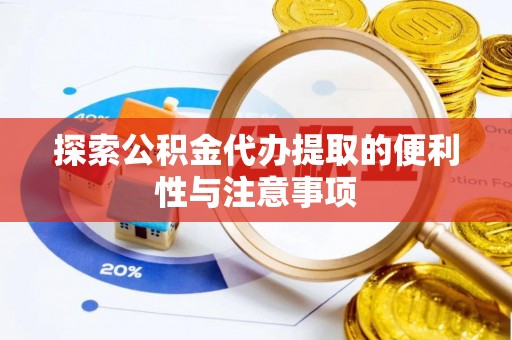 多伦探索公积金代办提取的便利性与注意事项