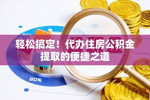 多伦轻松搞定！代办住房公积金提取的便捷之道